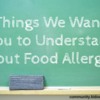 Things We Want You to Understand About Food Allergies